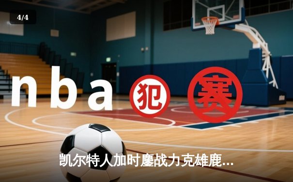 凯尔特人加时鏖战力克雄鹿 塔图姆42分创赛季新高 - 4