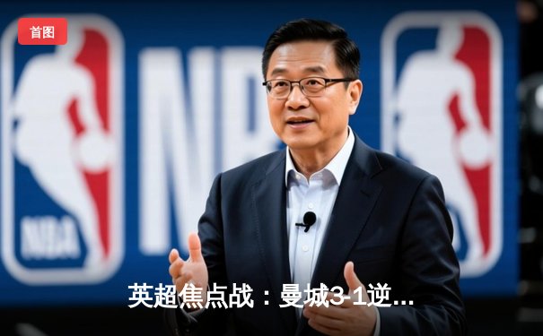 英超焦点战：曼城3-1逆转曼联 哈兰德双响领跑射手榜