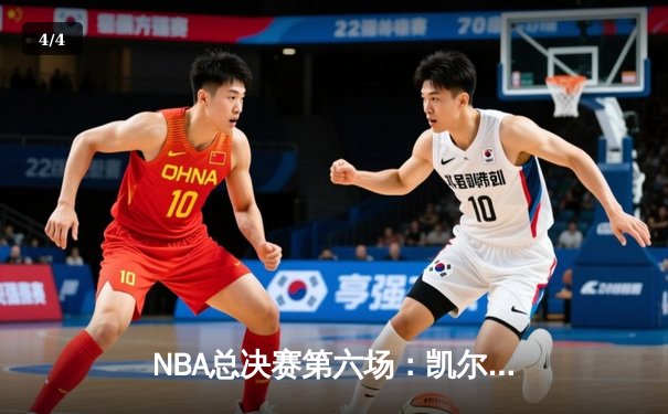 NBA总决赛第六场：凯尔特人客场力克勇士扳平总比分，塔图姆独揽34分率队逆袭 - 4