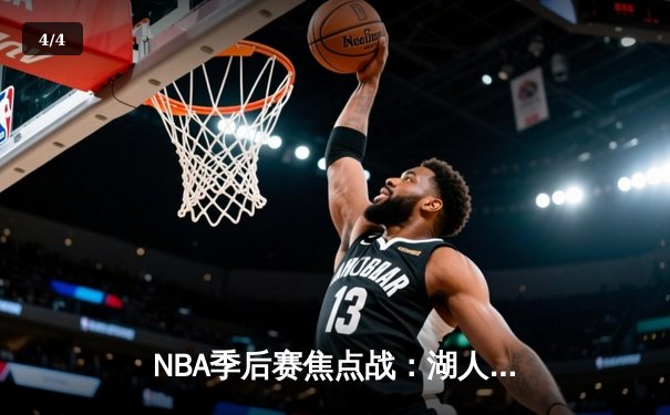 NBA季后赛焦点战：湖人加时险胜勇士，詹姆斯三双力挽狂澜 - 4