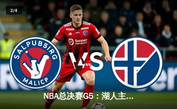 NBA总决赛G5：湖人主场逆袭，詹姆斯三双带领球队重返系列赛悬念 - 2