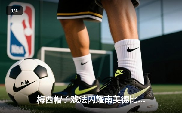 梅西帽子戏法闪耀南美德比，阿根廷3-1力克巴西锁定世界杯席位 - 3