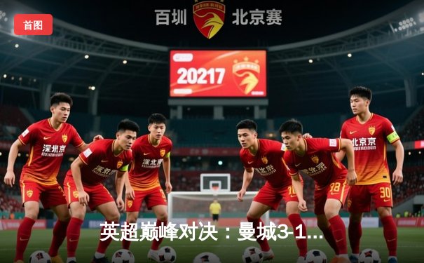 英超巅峰对决：曼城3-1逆转曼联，哈兰德双响锁定胜局