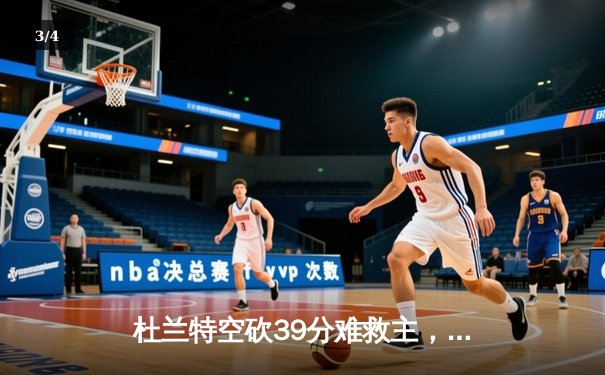 杜兰特空砍39分难救主，雄鹿加时险胜太阳锁定季后赛席位 - 3