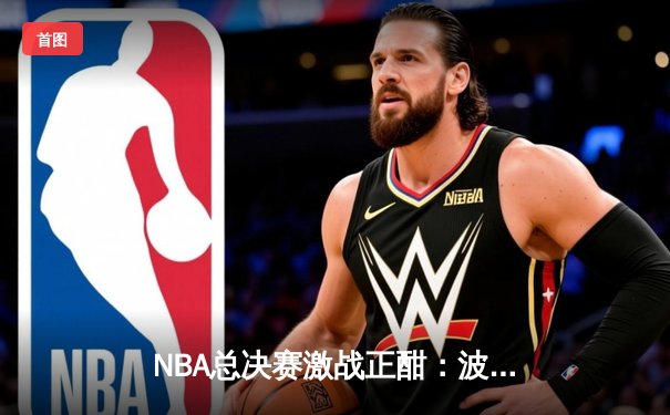 NBA总决赛激战正酣：波士顿凯尔特人逆袭成功，主场112-108力克金州勇士