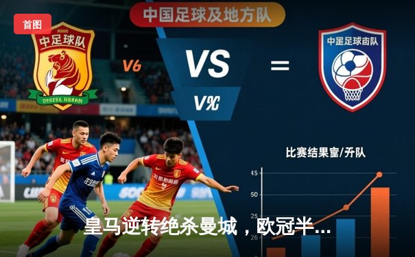 皇马逆转绝杀曼城，欧冠半决赛上演史诗级对决