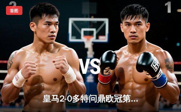 皇马2-0多特问鼎欧冠第15冠，卡瓦哈尔维尼修斯建功