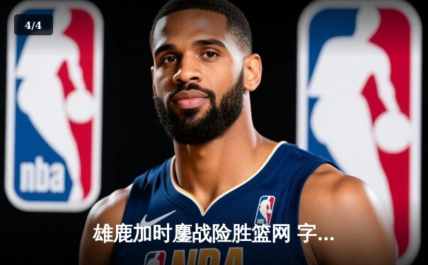 雄鹿加时鏖战险胜篮网 字母哥44分主宰关键时刻 - 4