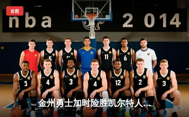 金州勇士加时险胜凯尔特人，库里狂砍43分率队捍卫主场