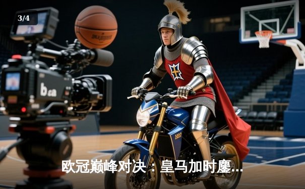 欧冠巅峰对决：皇马加时鏖战3-2逆转拜仁，贝林厄姆绝杀定江山 - 3