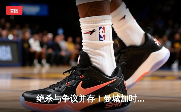 绝杀与争议并存！曼城加时鏖战3-2险胜利物浦，哈兰德双响锁定天王山