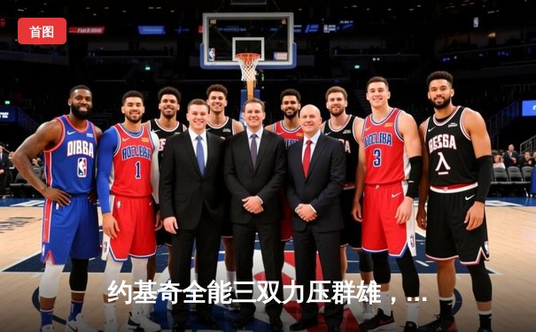 约基奇全能三双力压群雄，掘金加时鏖战险胜绿衫军