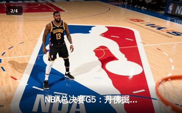 NBA总决赛G5：丹佛掘金逆转绝杀，约基奇三双率队夺赛点 - 2