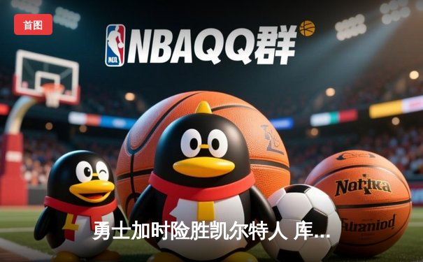 勇士加时险胜凯尔特人 库里43分创总决赛三分新纪录