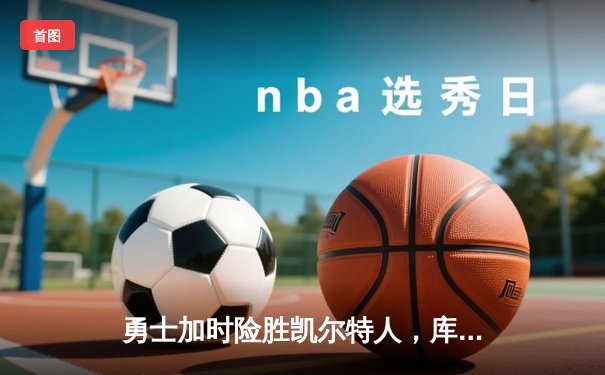 勇士加时险胜凯尔特人，库里狂砍43分率队逆转20分劣势